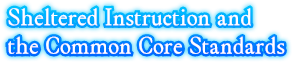 Sheltered Instruction and the Common Core Standards